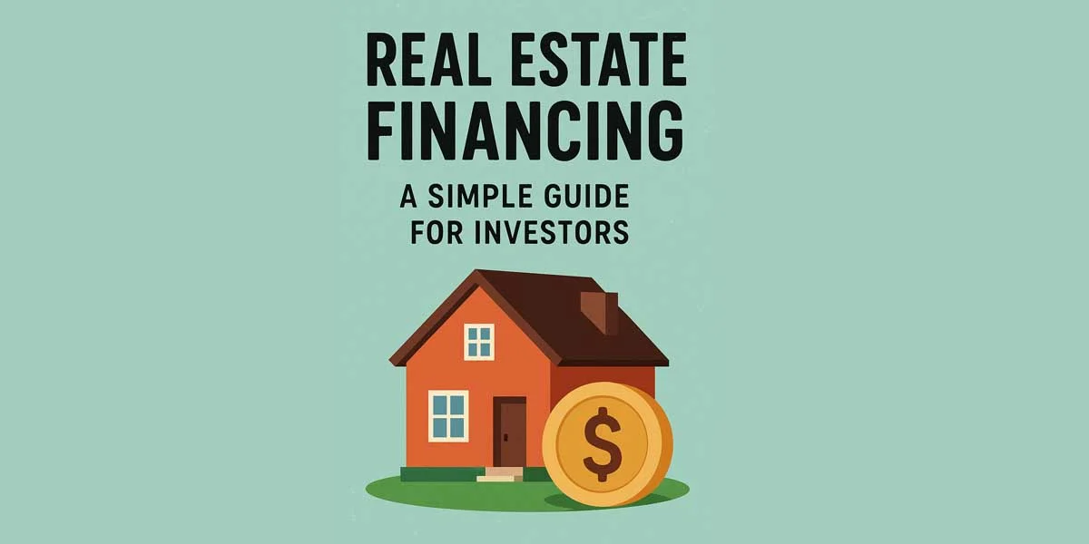 Real Estate Financing A Simple Guide for Investors