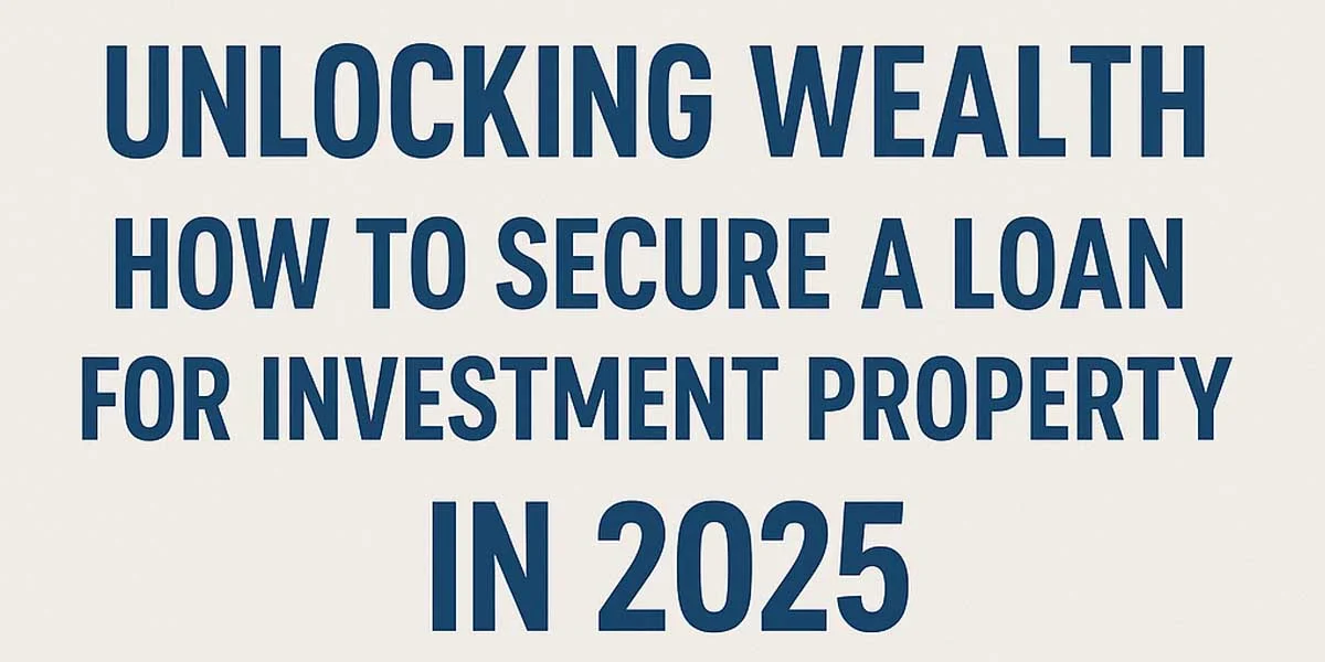 Secure the Right Loan for Your Investment Property in 2025